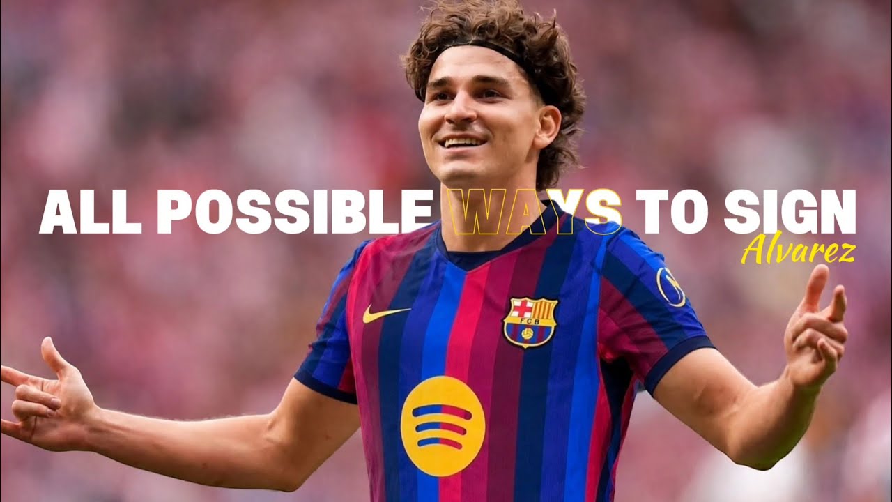 Every Possible Way Barcelona Could Sign Juli&aacute;n &Aacute;lvarez