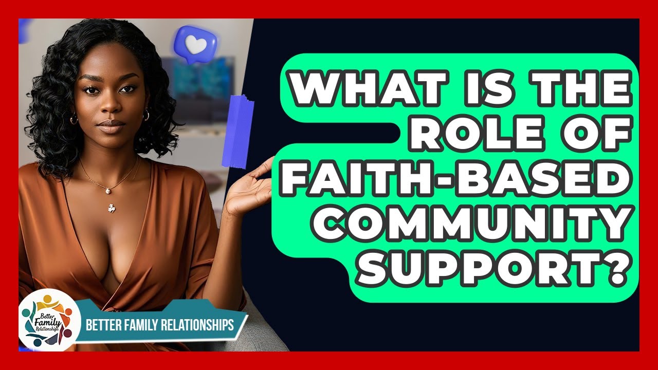 What Is The Role Of Faith-Based Community Support? - Better Family Relationships