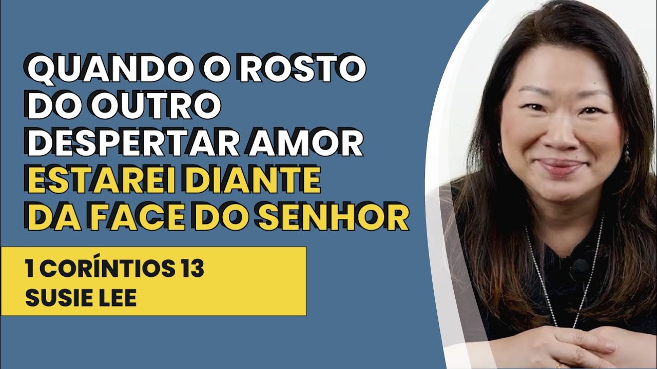 Quando o Rosto do Outro Despertar Amor Estarei Diante da Face do Senhor - 1 Coríntios 13 | Susie Le