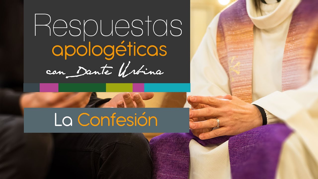 Respuestas apologéticas con Dante Urbina: La Confesión
