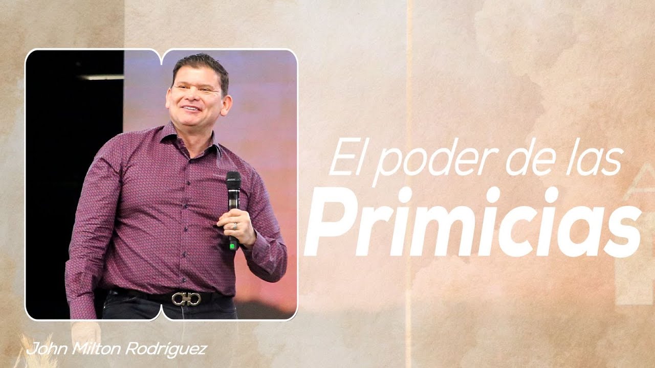 El poder de las primicias -  John Milton Rodríguez - Misión Paz