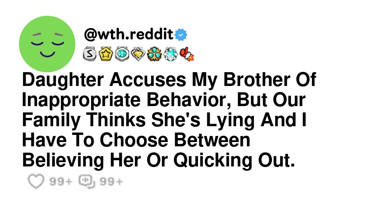 Daughter Accuses My Brother Of Weird Behavior, But Our Family Thinks She's Lying And I H...