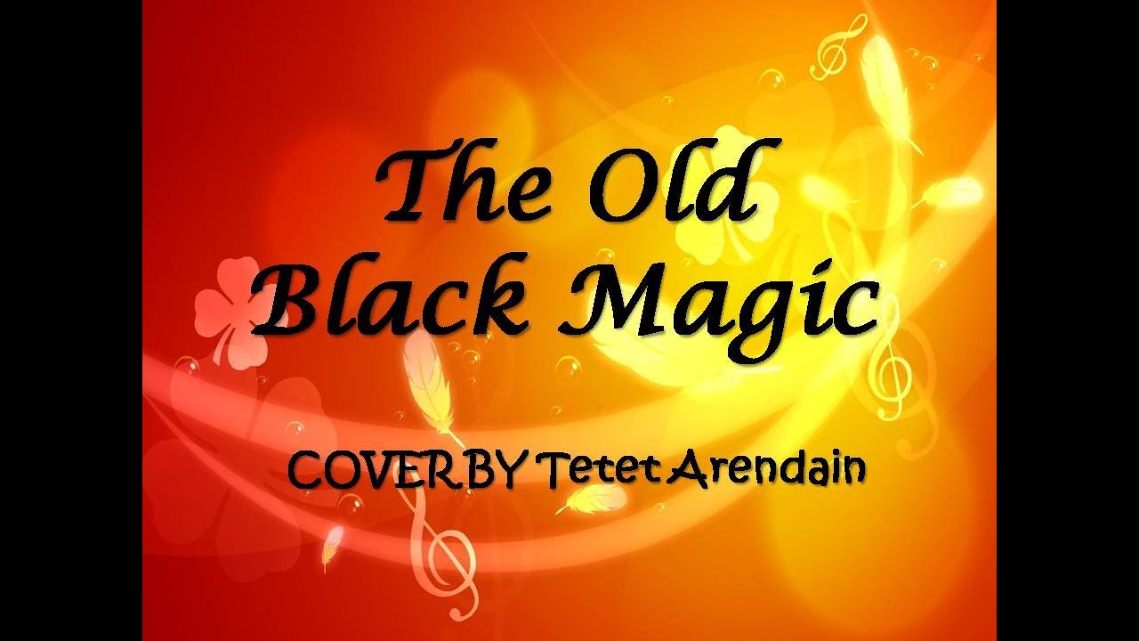 The Old Black Magic I COVER by Tetet Arendain