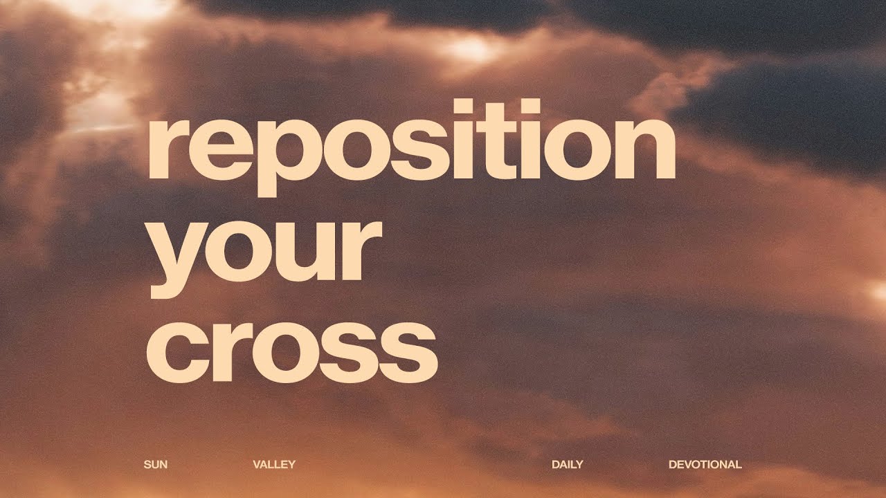 Reposition Your Cross | Sun Valley Daily Devotional