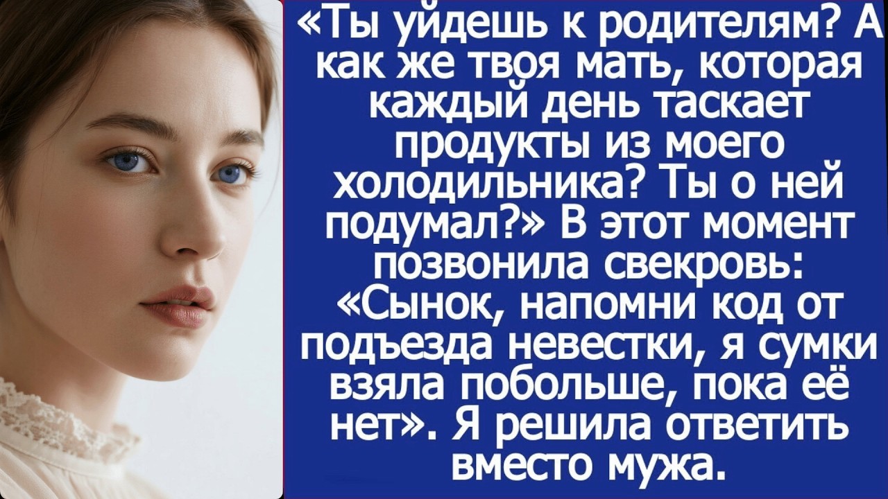 Ты уйдешь к родителям! А есть что будете! Потому что твоя мать в мой холодильник больше не залезет!