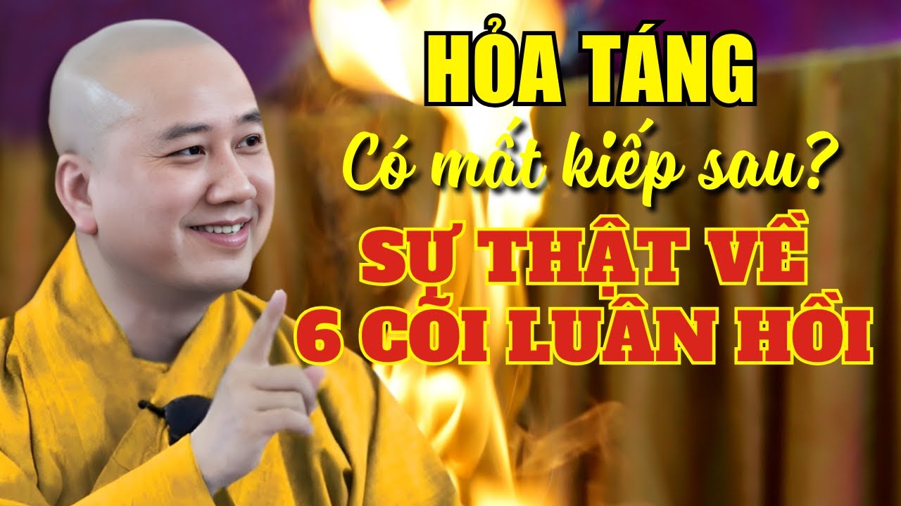 NHỮNG NGƯỜI ĐƯỢC HỎA TÁNG HOÀN TOÀN KHÔNG CÓ KIẾP SAU, VÀ BÍ MẬT LỚN VỀ SÁU CÕI LUÂN HỒI...