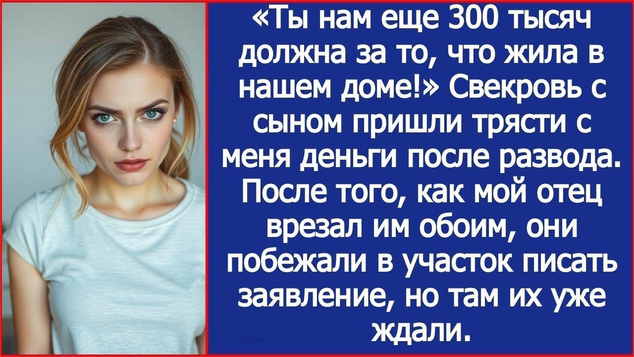«Ты нам еще 300 тысяч должна за то, что жила в нашем доме!» Свекровь с с сыном пришли за деньга