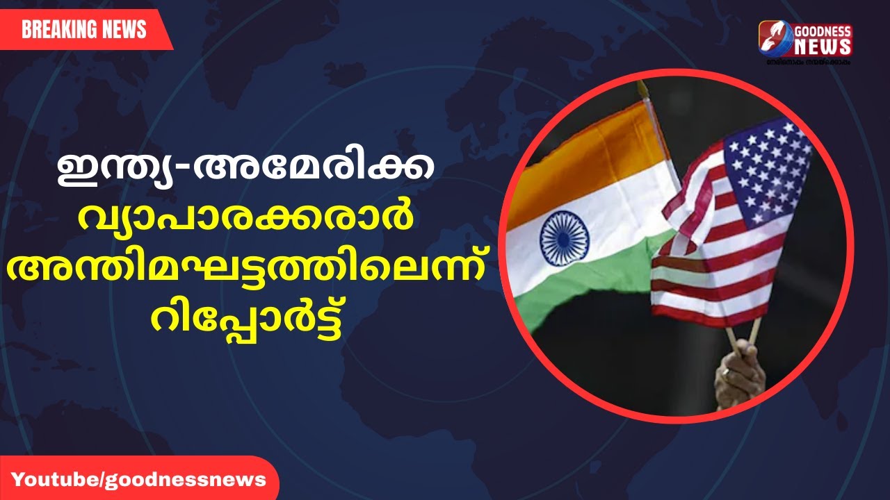 ഇന്ത്യ-അമേരിക്ക വ്യാപാരക്കരാർ അന്തിമഘട്ടത്തിലെന്ന് റിപ്പോർട്ട്|INDIA|GOODNESS NEWS