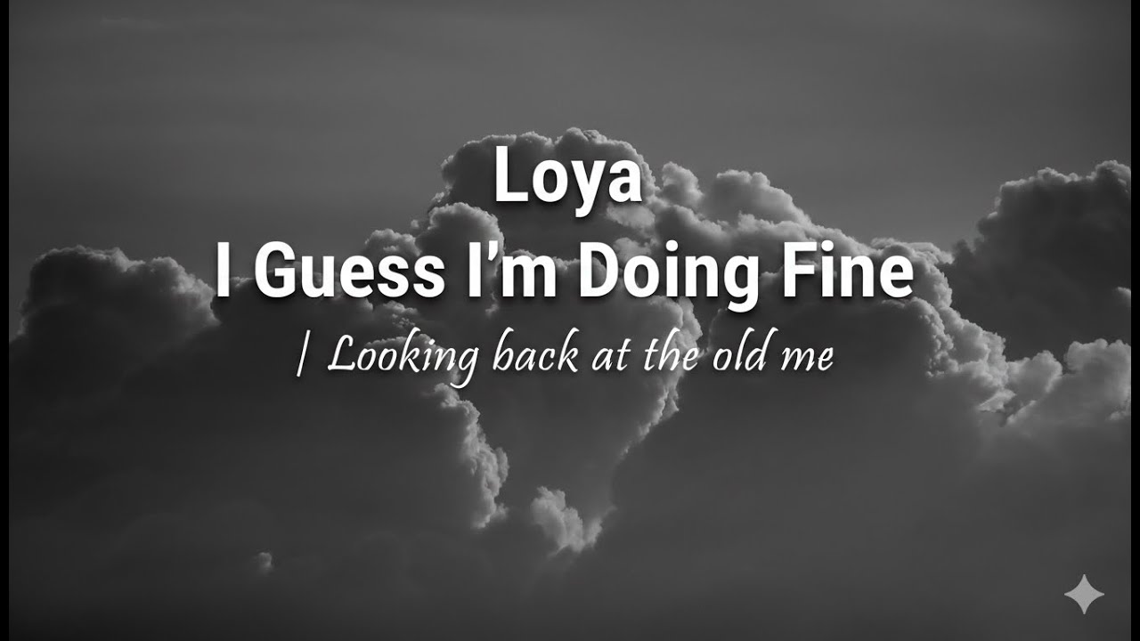 Loya - I Guess I'm Doing Fine | Looking back at the old me
