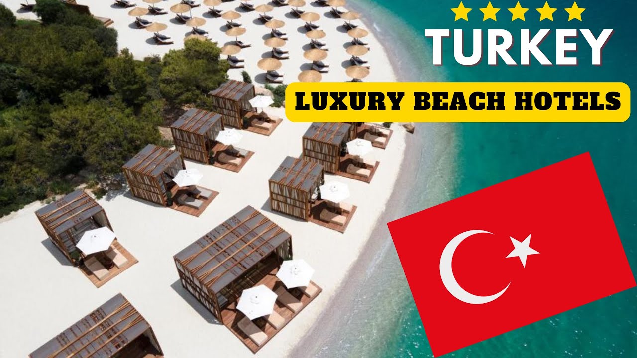 THE MOST BEAUTIFUL AND LUXURY BEACH HOTELS IN TURKEY 2023