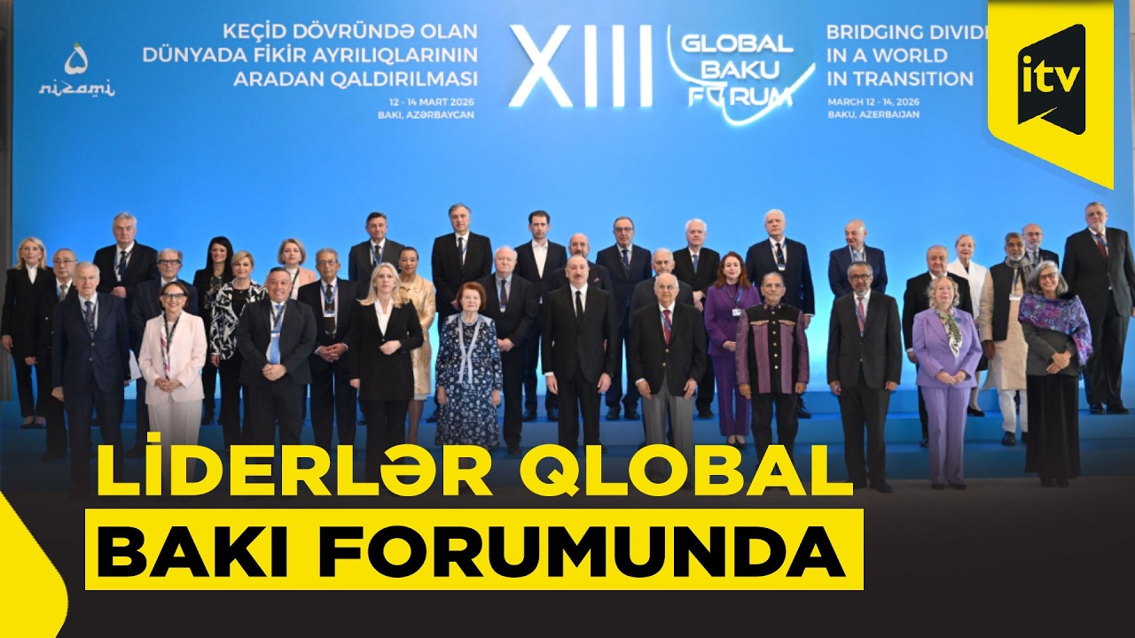 Dünya liderləri XIII Qlobal Bakı Forumunda bir araya gəldilər