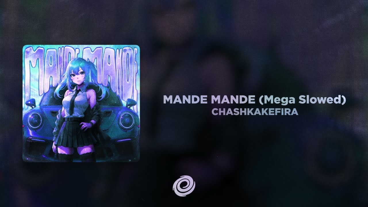 CHASHKAKEFIRA - MANDE MANDE (Mega Slowed)
