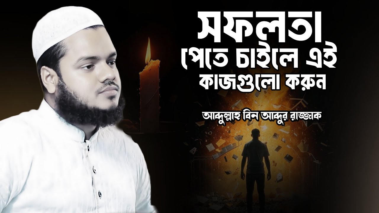 সফলতা চাইলে এই কাজগুলো করুন | Abdullah Bin Abdur Razzak New Waz | Abdullah Lecture