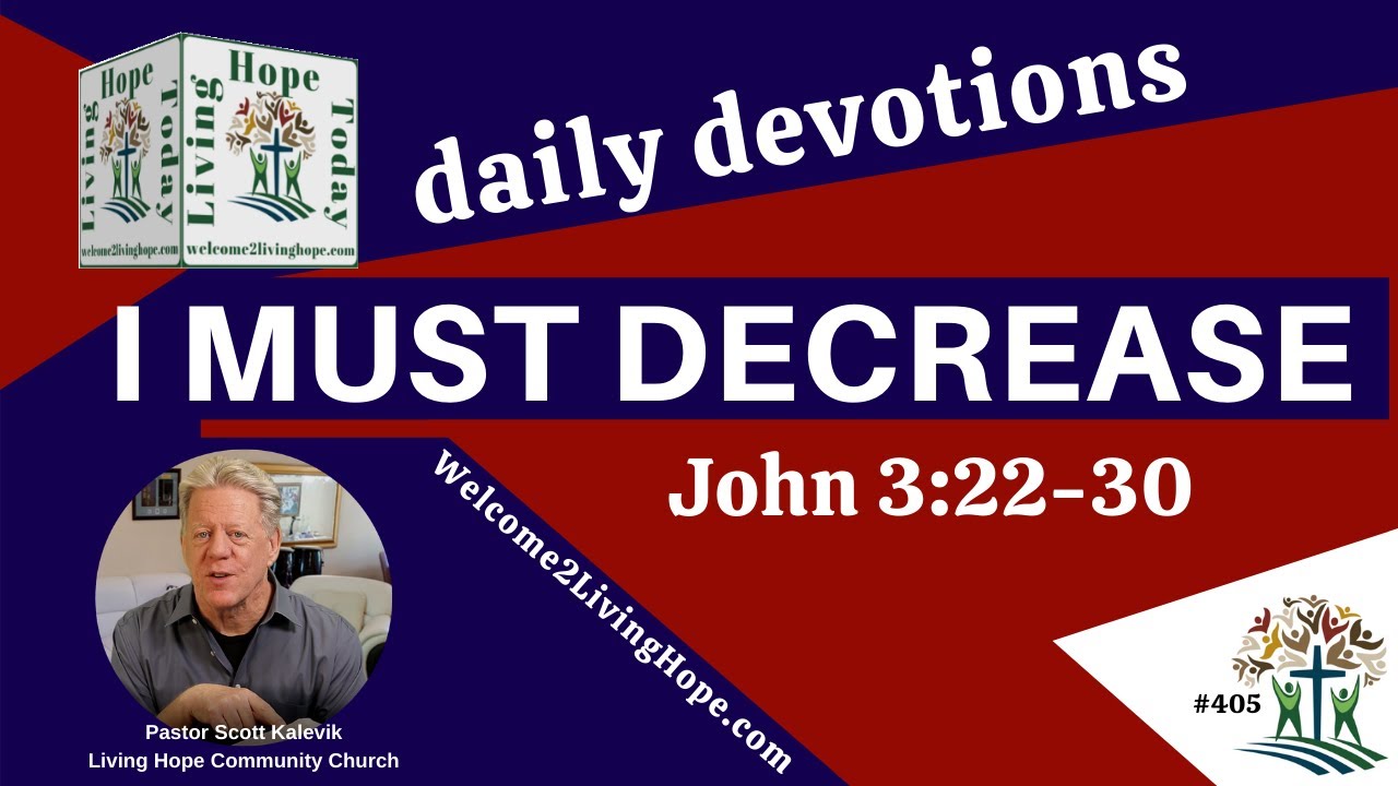I MUST DECREASE  -   John 3:22-30  - Living Hope Today