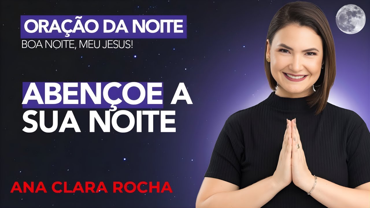 ORAÇÃO DA NOITE DE HOJE 03 DE FEVEREIRO- ABENÇOE A SUA NOITE -  Ana Clara Rocha