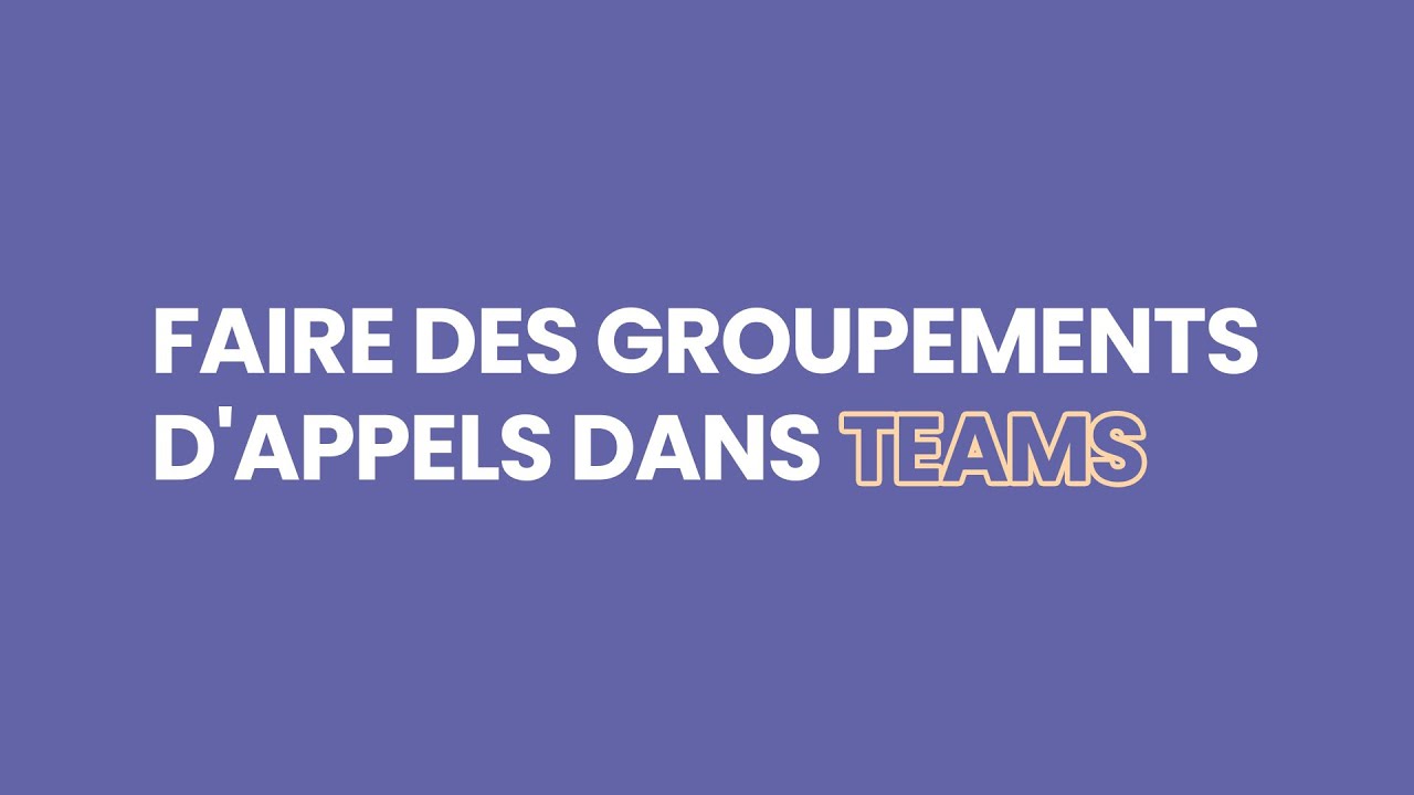 Faire des groupements d'appels dans Teams