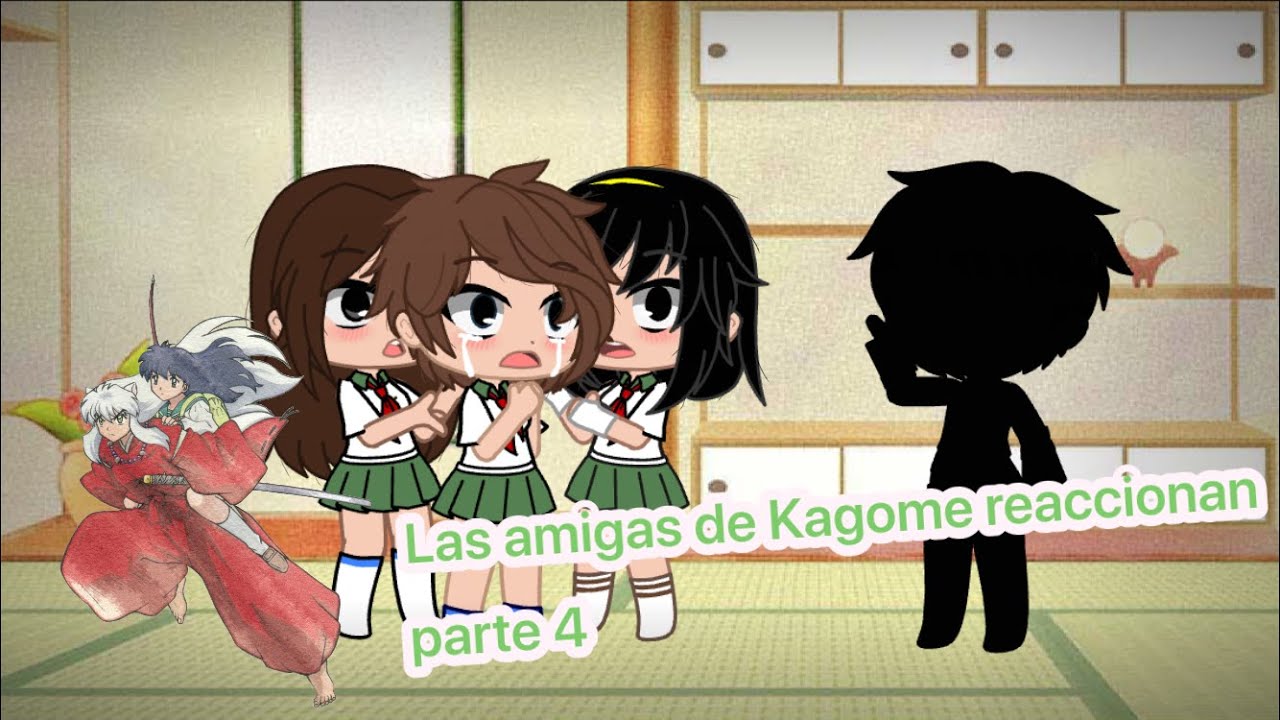 •Las amigas de Kagome reaccionan Parte 4•