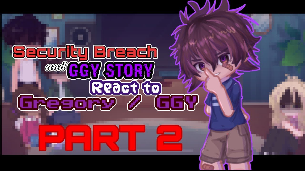 Security Breach and GGY Story React to Gregory / GGY Story || PART 2/2 !! | Re-reupload :( || FNAF