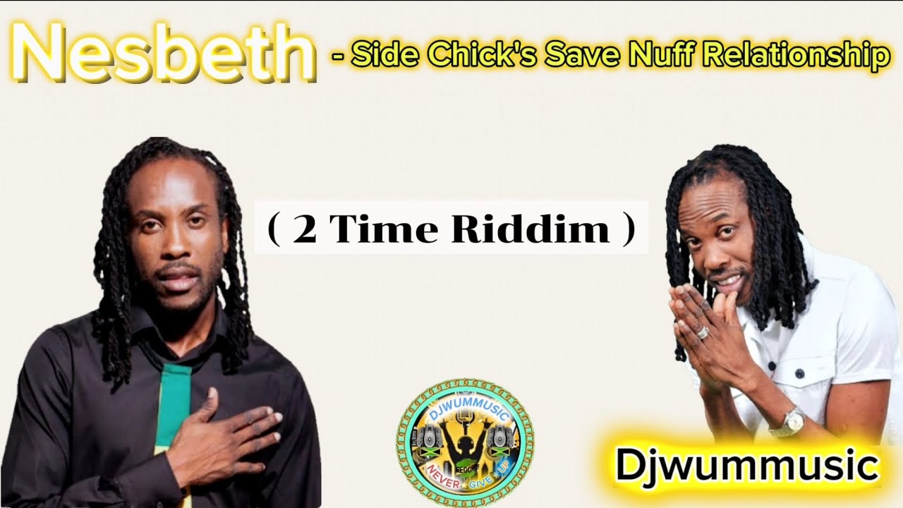 Nesbeth - Side Chick's Save Nuff Relationship  ( 2 Time Riddim )🔥🔥🇯🇲
