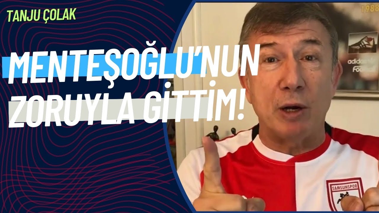 “Menteşoğlu'nun zoruyla gittim!”