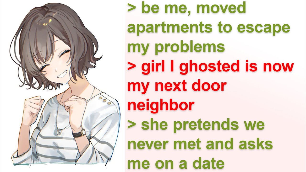 Girl I Ghosted Now Lives Next Door and Pretends It Never Happened | 4chan Greentext Stories