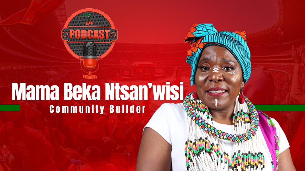 EFF Podcast Episode 10| Mama Beka Ntsan’wisi “Mother Theresa” on the EFF Podcast.