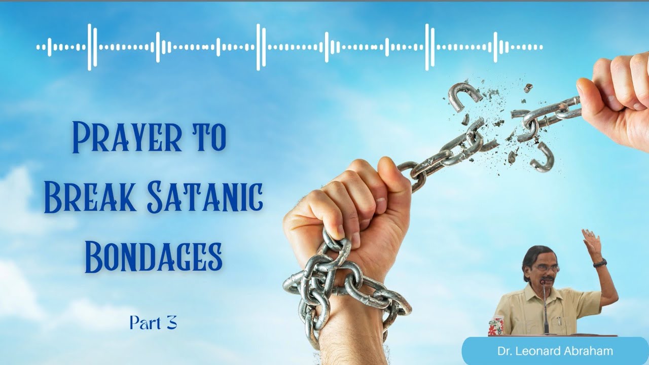 Prayer to Break Satanic Bondages || Dr Leonard Abraham || Deliverance Prayer  || Part 3