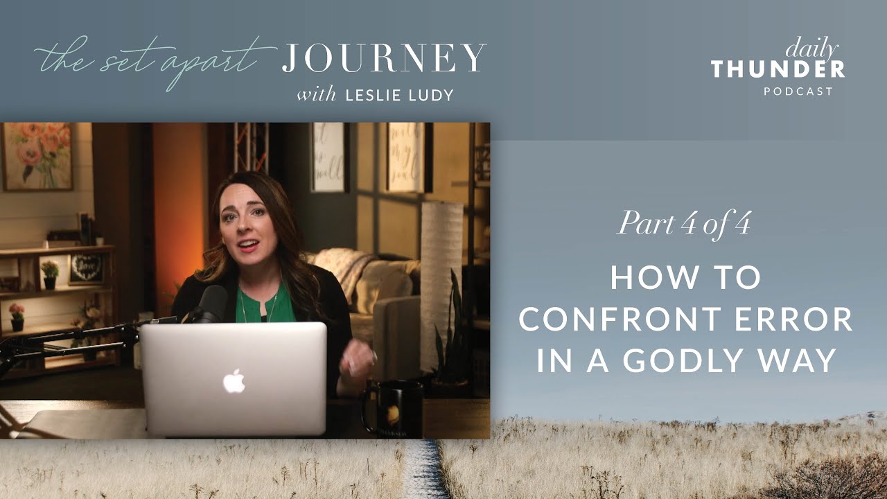 Leslie Ludy – How to Confront Error in a Godly Way (Godly Discernment • 4 of 4)