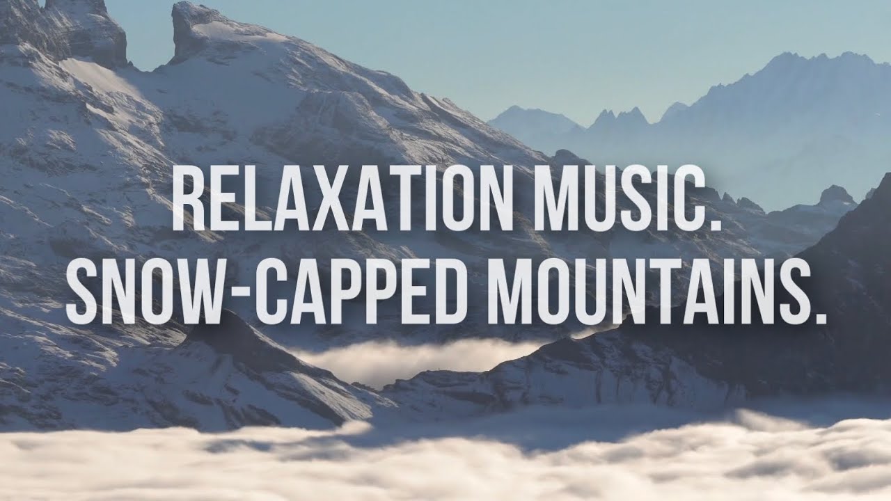 Relaxation Music.  Snow-Capped Mountains.  4k