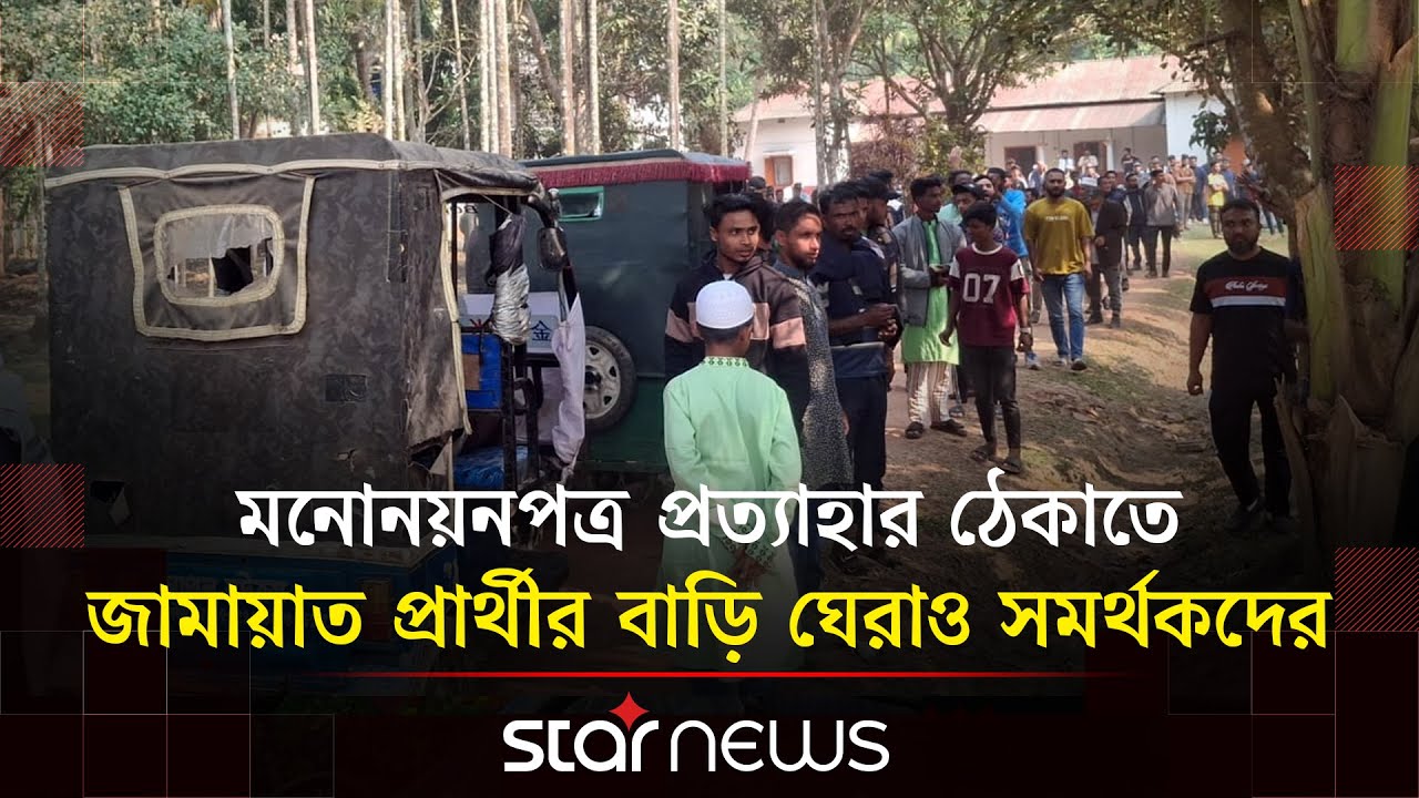 মনোনয়নপত্র প্রত্যাহার ঠেকাতে প্রার্থীর বাড়ি ঘেরাও সমর্থকদের | Moulvibazar |Jamaat-e-Islami Candidate