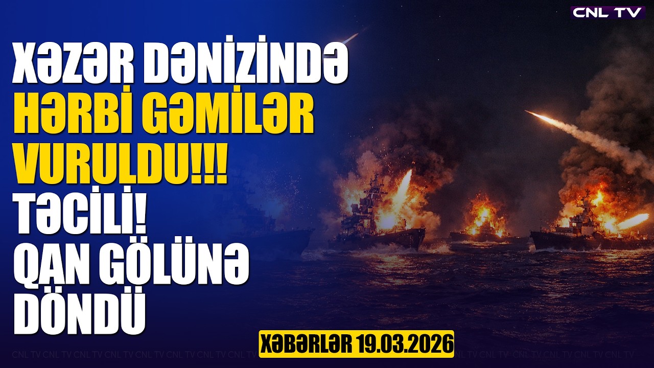 SON DƏQİQƏ: Xəzər dənizində gəmilər vuruldu! (Xəbərlər 19.03.2026)