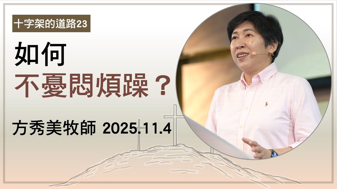 【十字架的道路23】2025.11.4 如何不憂悶煩躁？～方秀美牧師（基督教溝子口錫安堂）