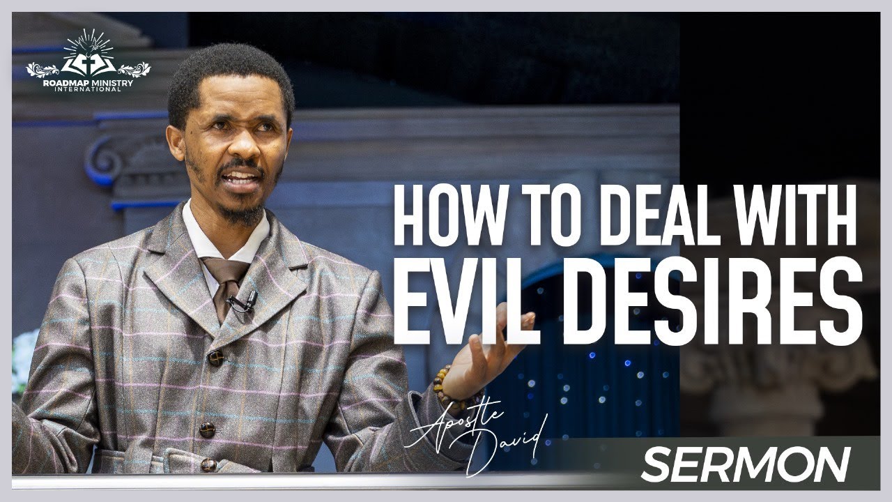 HOW TO DEAL WITH EVIL DESIRES l APOSTLE DAVID