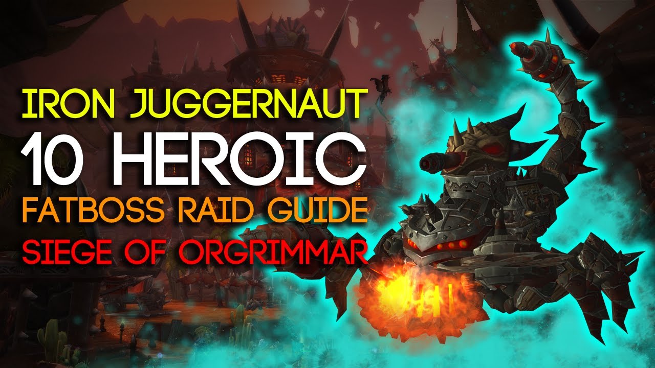 Iron Juggernaut 10 Man Heroic Siege of Orgrimmar Guide - FATBOSS