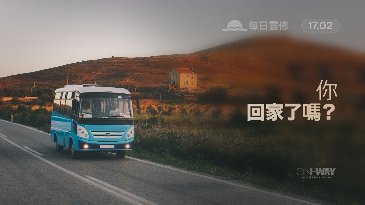 你回家了嗎？[Oneway.vn] 02月17日 每日靈修 (Mandarin)