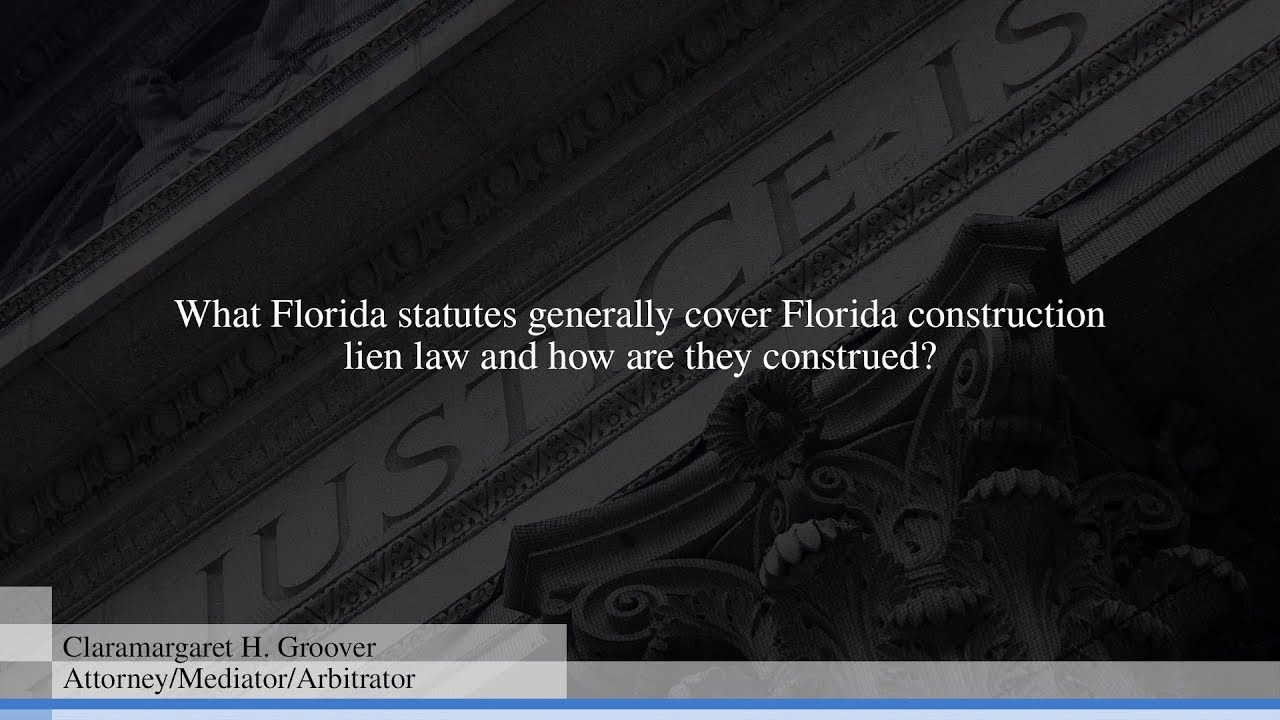 What Florida statutes generally cover Florida construction lien law and how are they construed?