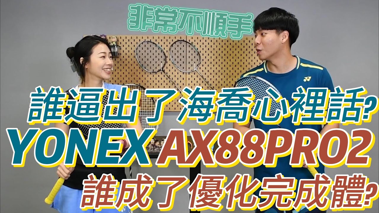 YONEX AX88PRO 2 實際打感大公開｜一隻直逼優化完成體；另一隻直接逼出海喬真心話！！到底是誰！？