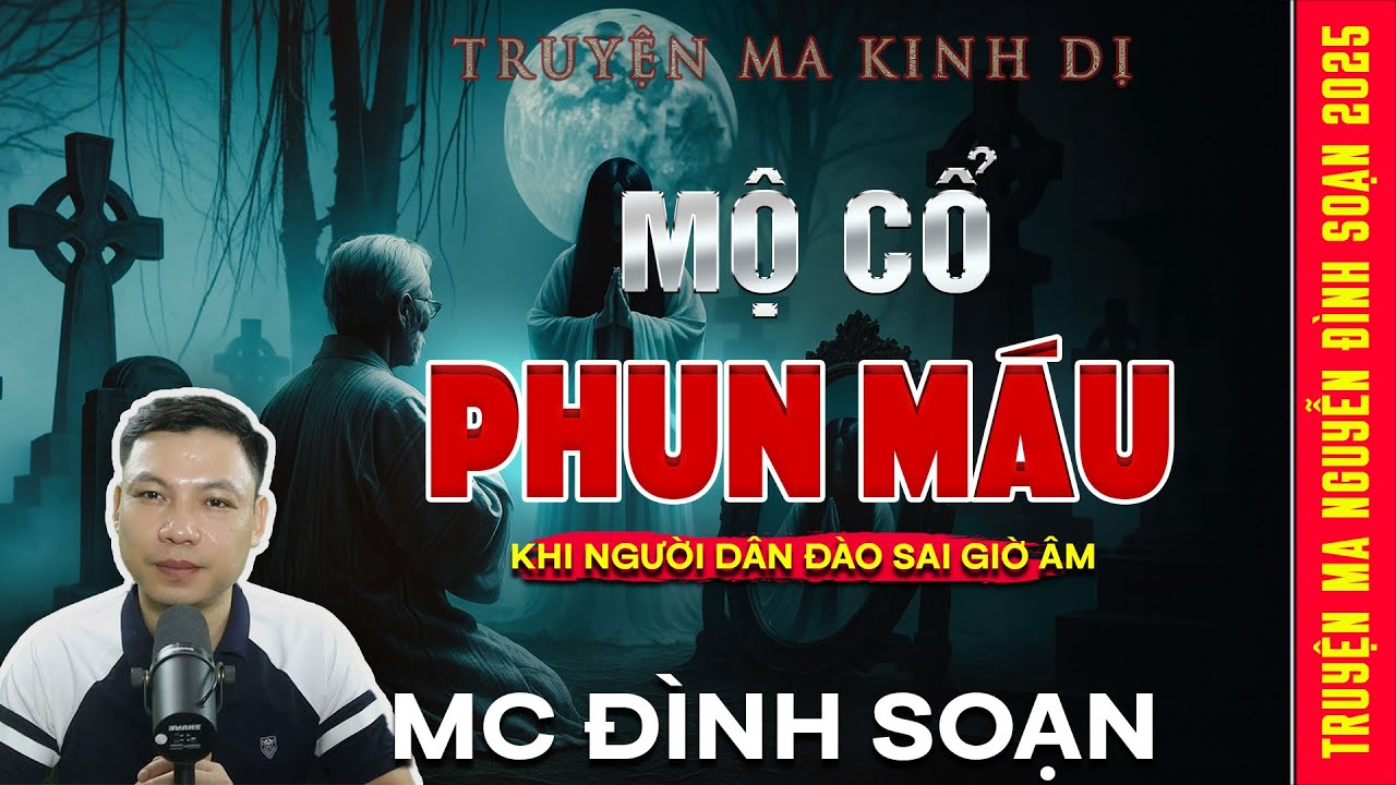 TRUYỆN MA: MỘ CỔ PHUN MÁU – Khi Người Dân Đào Sai Giờ Âm  | Truyện ma Mc Đình Soạn kể