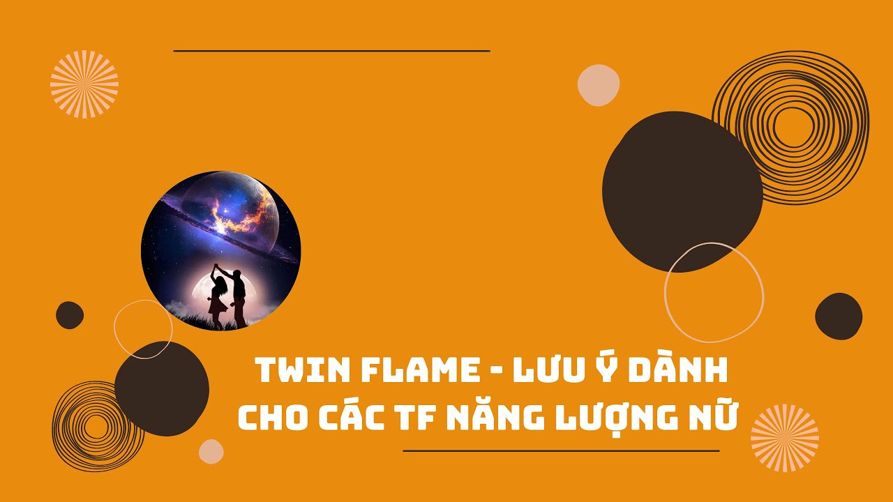 TWIN FLAME - DÀNH CHO CÁC BẠN NĂNG LƯỢNG NỮ