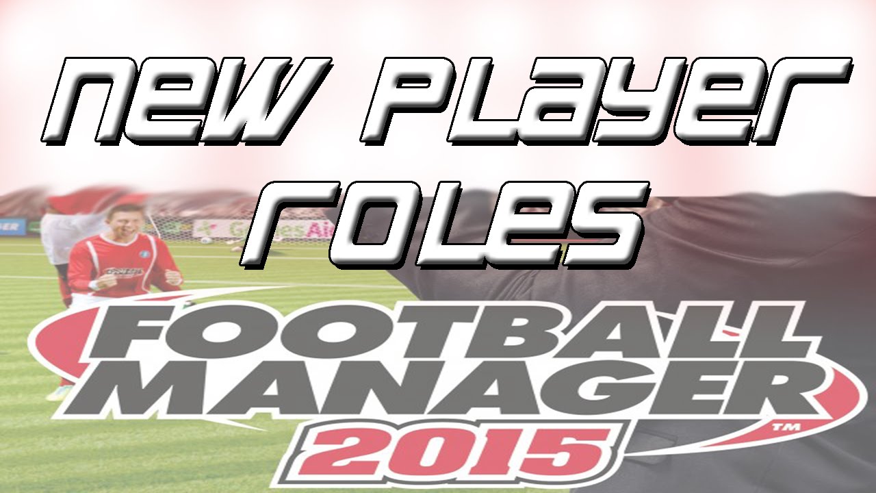 Football Manager 2015: New Player Roles!