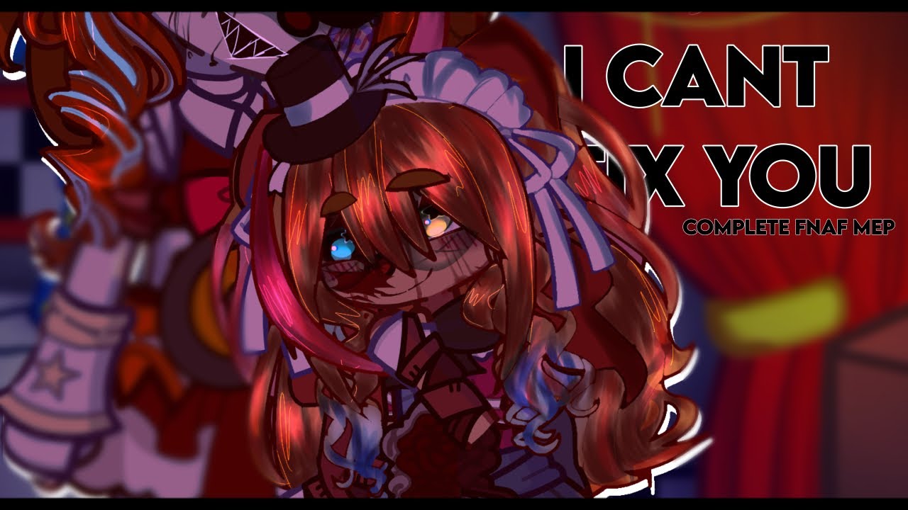 🎪; I CANT FIX YOU // COMPLETE MEP // FNAF // 100K SPECIAL!