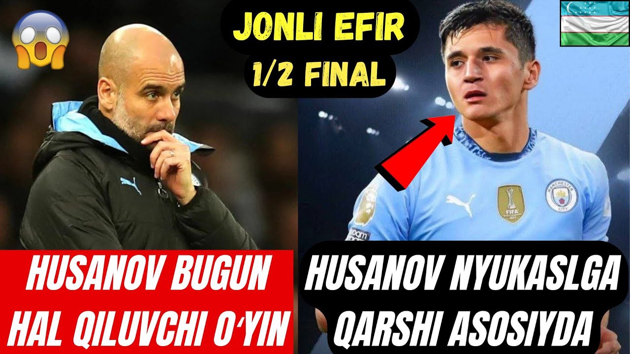 JONLI EFIR HUSANOV ASOSIYDA 1/2 FINAL SITY VS NYUKASL OʻYIN OLDIDAN PEP HUSANOV HAQIDA GAPIRDI 