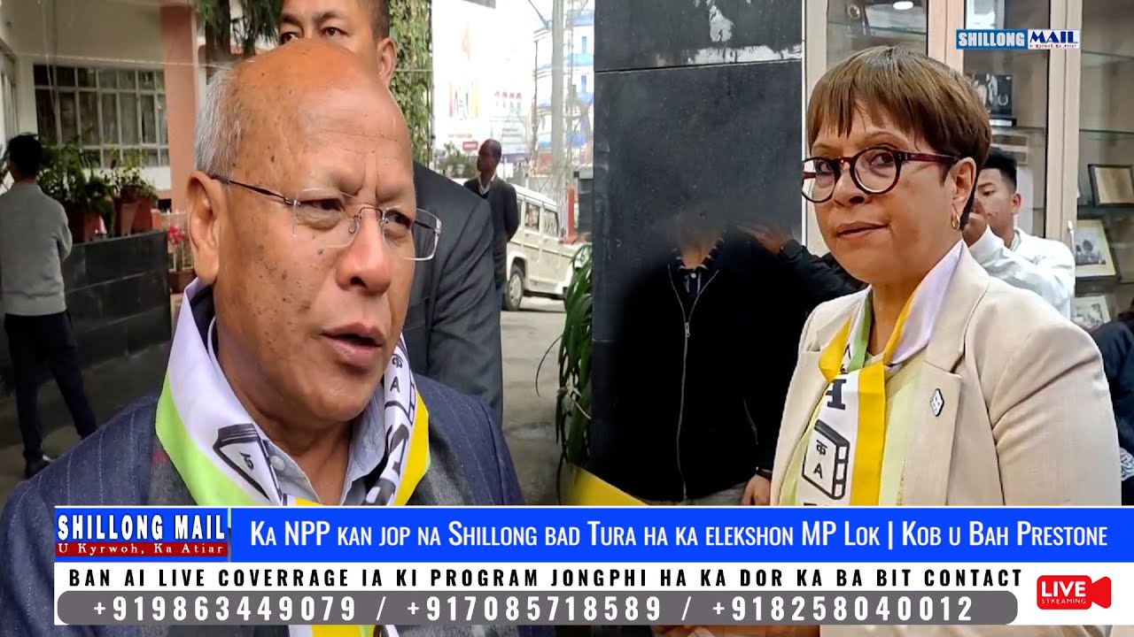 Ka NPP Kan Jop Na Shillong Bad Tura Ha Ka Elekshon MP Lok | Kob U Bah Prestone