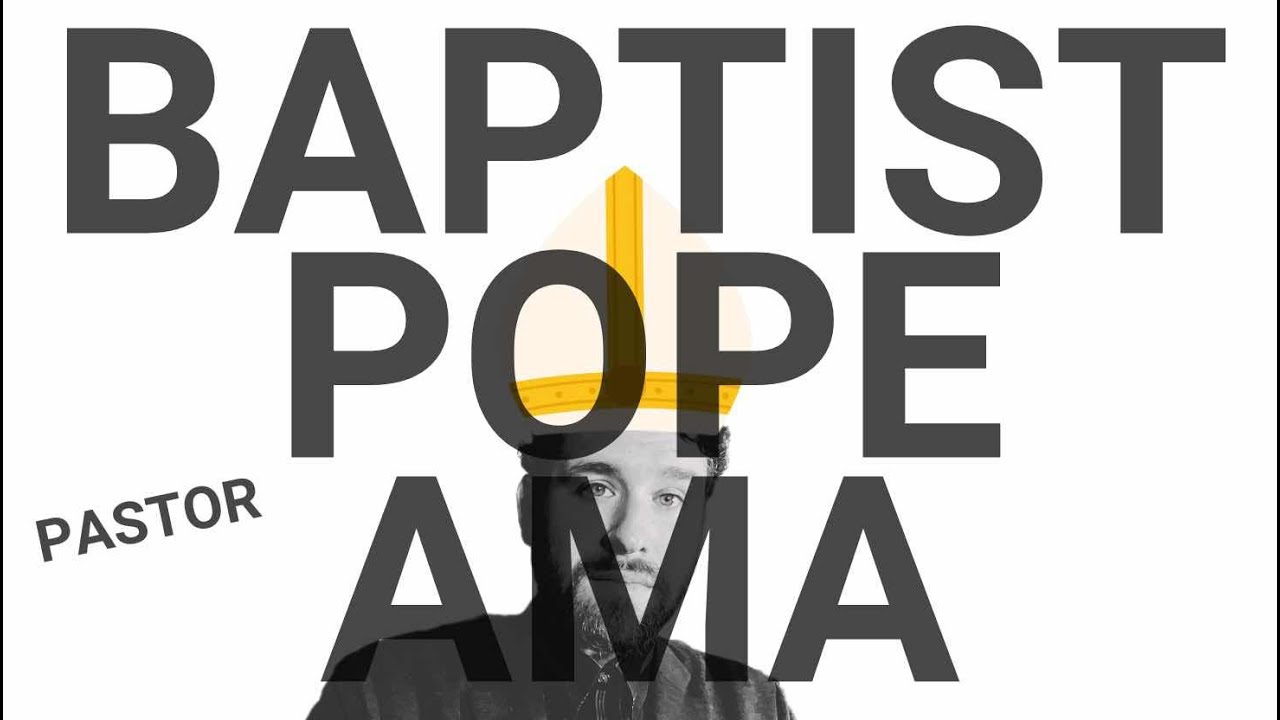 Based Baptist POPE Explains — AMA About Pastoral Ministry