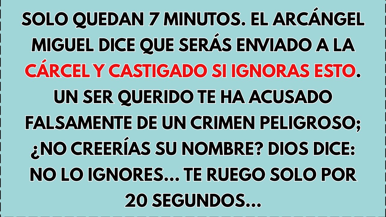 SOLO QUEDAN 7 MINUTOS. EL ARCÁNGEL MIGUEL DICE QUE SERÁS ENVIADO A LA CÁRCEL Y CASTIGADO SI LO IGNOR