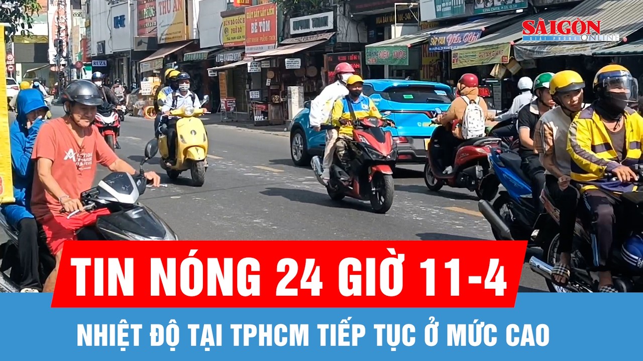 Tin n&oacute;ng 24 giờ 11-4: Dự b&aacute;o nhiệt độ tại TPHCM tiếp tục ở mức cao