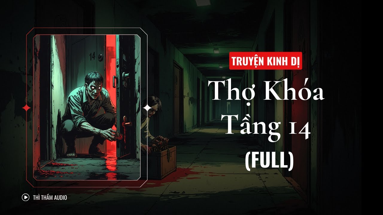 [TRUYỆN KINH DỊ FULL] | THỢ KHÓA TẦNG 14 | THÌ THẦM AUDIO