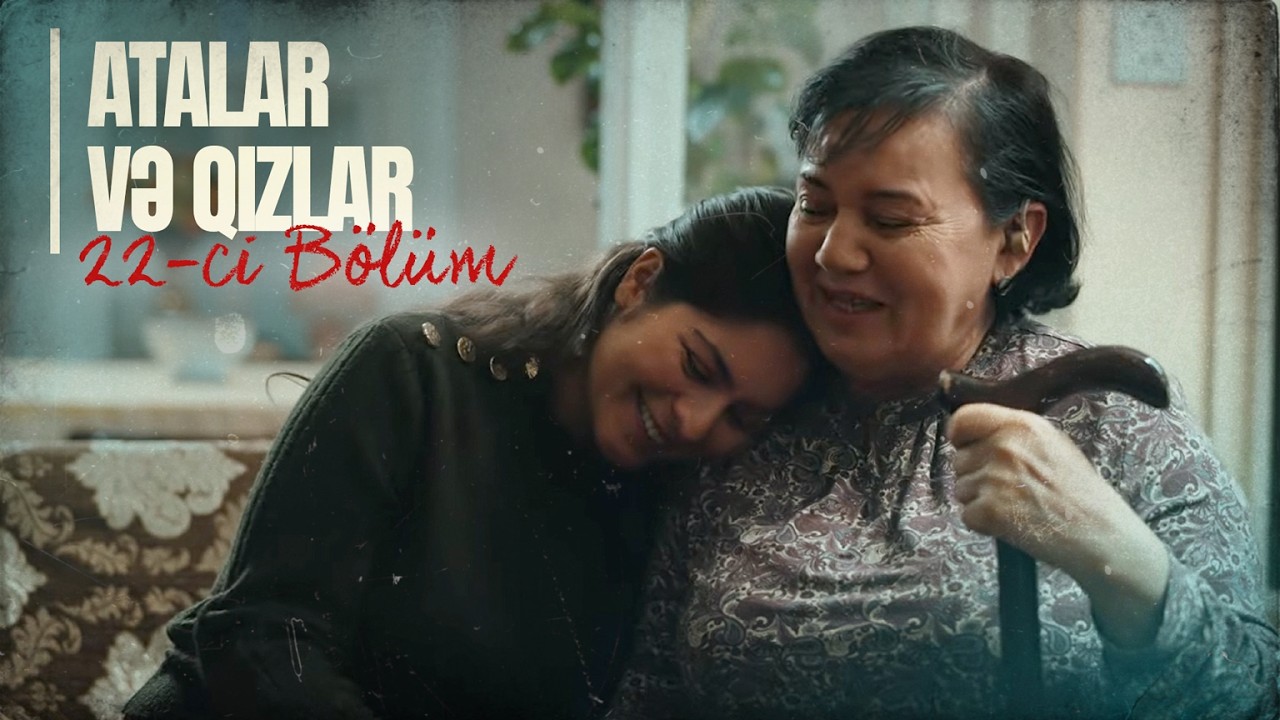 Atalar və Qızlar | 22-ci Bölüm