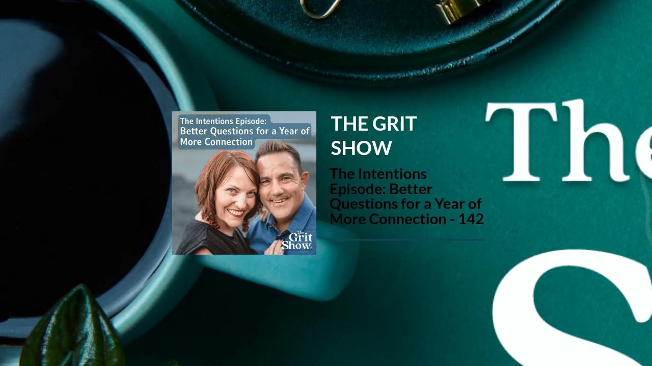 The Intentions Episode: Better Questions for a Year of More Connection - 142 | THE GRIT SHOW