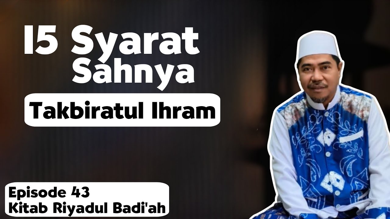 15 Syarat Sah Takbiratul ihram dlm sholat °Eps 43 Kitab Riyadul Badiah | KH Fakhruddin Al Bantani